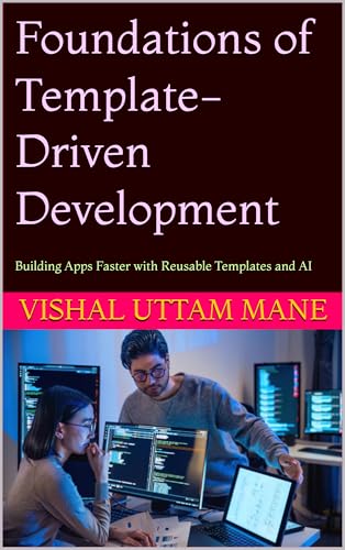 Foundations of Template-Driven Development: Building Apps Faster with Reusable Templates and AI (Template-Driven Software Development (TDSD) Book 1)