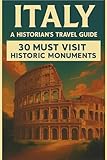 Italy – A Historian’s Travel Guide: 30 Must Visit Historic Monuments