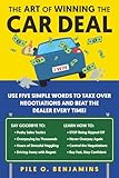 The Art of Winning the Car Deal: Use Five Simple Words to Take Over Negotiations and Beat the Dealer Every Time!