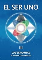 EL SER UNO III: LOS SERAMITAS - El Camino de Regreso (EL SER UNO (ESPAÑOL)) (Spanish Edition) B0CPYJ2HXG Book Cover