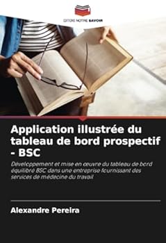 Application illustrée du tableau de bord prospectif - BSC: Développement et mise en œuvre du tableau de bord équilibré BSC dans une entreprise ... de médecine du travail (French Edition)