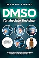 DMSO für absolute Einsteiger: Sichere Anwendungen und Dosierungen für häufige Alltagsbeschwerden. So setzen Sie Dimethylsulfoxid effektiv und ohne Risiko für Ihr Wohlbefinden ein (German Edition) 1964329027 Book Cover