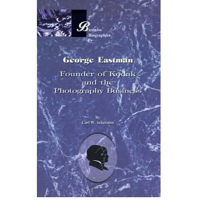[ George Eastman: Founder of Kodak and the Photography Business Ackerman, Carl W. ( Author ) ] { Paperback } 2000