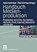 Produktbild Handbuch Medienproduktion: Produktion von Film, Fernsehen, Hörfunk, Print, Internet, Mobilfunk und Musik