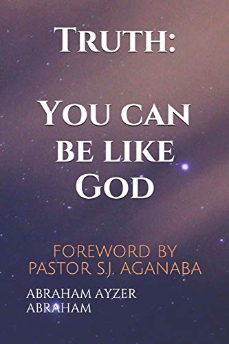 Truth: You can be like God: FOREWORD BY PASTOR S.J. AGANABA