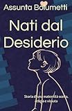 Nati dal Desiderio: Storia di una maternità scelta, attesa e vissut