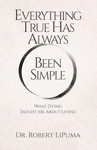 Everything True Has Always Been Simple: What Dying Taught Me