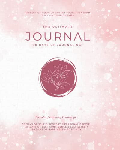 The Ultimate Journal 90 Days of Journaling: 30 days of Self Discovery & Personal Growth, 30 Days of Self Confidence & Self Esteem, 30 Days of Happiness & Positivity