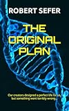 The Original Plan: Our creators designed a perfect life for us, but something went terribly wrong...