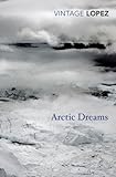 Arctic Dreams (Vintage Classics) by Lopez, Barry (2014) Paperback
