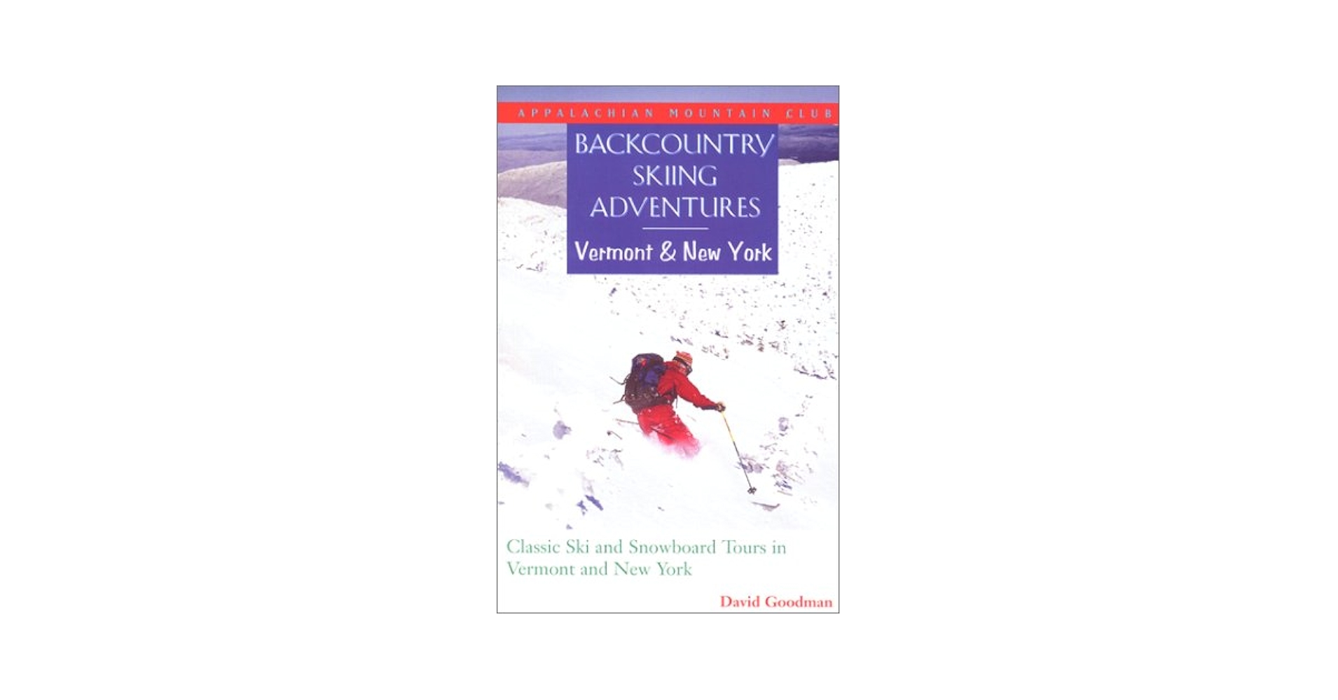 Backcountry Skiing Adventures: Vermont and New York: Classic Ski ...