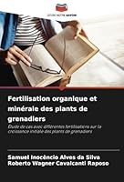 Fertilisation organique et minérale des plants de grenadiers: Étude de cas avec différentes fertilisations sur la croissance initiale des plants de grenadiers (French Edition) 6208731305 Book Cover