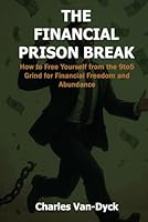 The Financial Prison Break: How to Free Yourself from the 9-to-5 Grind for Financial Freedom and Abundance B0F6BP2LNX Book Cover