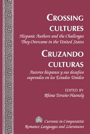 Crossing Cultures- Cruzando culturas: Hispanic Authors and the Challenges They Overcame in the United States- Autores hispanos y sus desafíos ... Comparative Romance Languages & Literatures) book cover