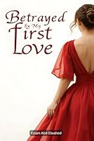 Betrayed by My First Love: 100 True Stories of Pain and Recovery (Love and Relationships) B0G2JJLT21 Book Cover