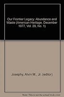 Our Frontier Legacy: Abundance and Waste (American Heritage, December 1977, Vol. 29, No. 1) B000X1M9D2 Book Cover