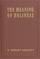 The Meaning of Holiness: Messages on the Wesleyan doctrine of entire sanctification B0007ER5IY Book Cover
