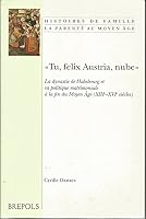 "Tu Felix Austria, Nube." La Dynastie de Habsbourg Et Sa Politique Matrimonale a la Fin Du Moyen Age (Xiiie-Xvie Siecles) 2503516750 Book Cover