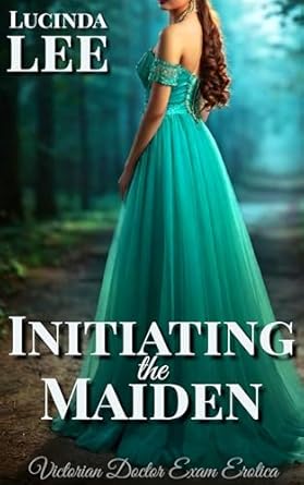 Initiating the Maiden: Victorian Doctor Exam Erotica (Her Ladyship's