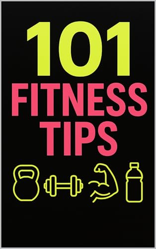 101 Fitness Tips: Simple, Sustainable Strategies for Health and Longevity