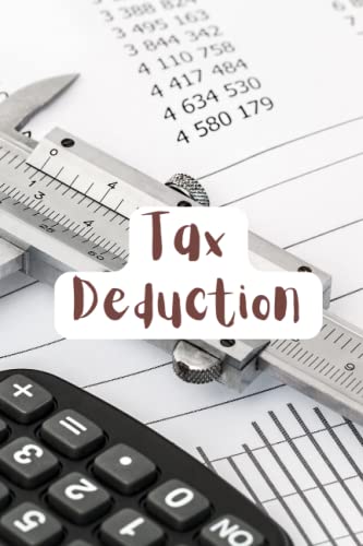 Tax Deduction: Logbook, Perfect tax deduction tool, Write offs Management Tracker Ledger - Easy and Perfect Way To Track Your Tax Deductions.