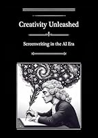 Creativity Unleashed: Screenwriting in the AI Era B0CVLTPCM3 Book Cover