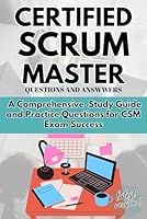 CERTIFIED SCRUM MASTER QUESTIONS AND ANSWERS: A Comprehensive Study Guide and Practice Questions for CSM Exam Success B0CPQ1VW3Y Book Cover