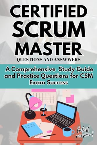 Certified Scrum Master Questions And Answers: A Comprehensive Study Guide And Practice Questions For Csm Exam Success