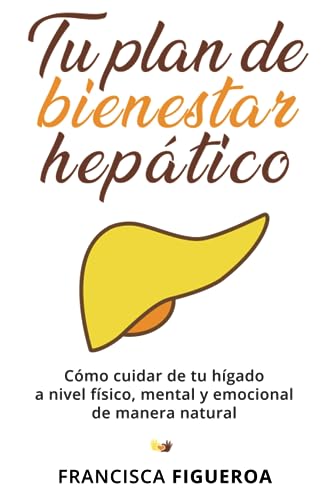 TU PLAN DE BIENESTAR HEPÁTICO: Cómo cuidar de tu hígado a nivel físico, mental y emocional de manera natural