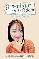 Greenlight to Freedom: A North Korean Daughter's Search for Her Mother and Herself B09TR8HFTM Book Cover