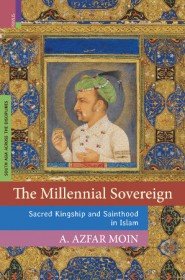The Millennial Sovereign Sacred Kingship and Sainthood in Islam