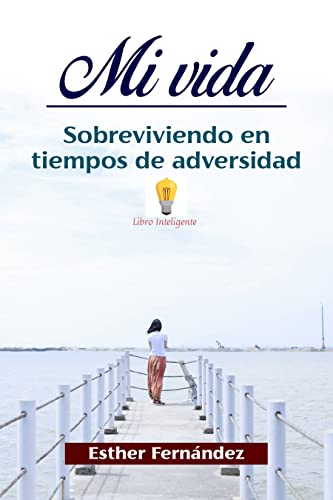 Mi vida: Sobreviviendo en Tiempos de Adversidad (Spanish Edition)