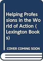 The helping professions in the world of action, 0669889555 Book Cover