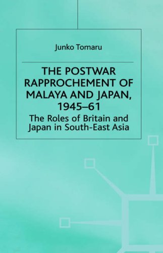J. TomaruThe Postwar Rapprochement of Malaya and Japan 1945-61: The Roles of Britain and Japan in South-East Asia (St Antony's Series)