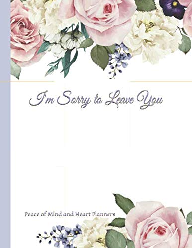 I'M SORRY LEAVE YOU: Everything You Need to Know & Do When I'm Gone (Final Wishes, Funeral Details, Estate Planner, Assets Overview, Last Words...)