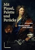  Mit Pinsel, Palette und Perücke: Barocke Malerei in der Schweiz