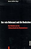 Der rote Holocaust und die Deutschen: Die Debatte um das »Schwarzbuch des Kommunismus« - Herausgeber: Horst Möller 
