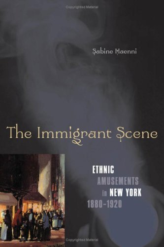 The Immigrant Scene: Ethnic Amusements in New York, 1880-1920: Ethnic Amusements in New York, 1880–1920