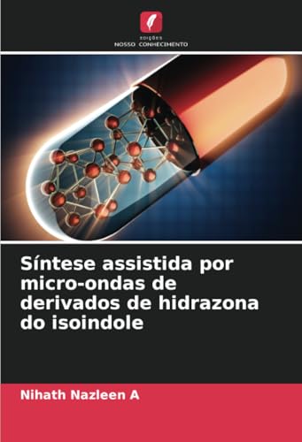 Síntese assistida por micro-ondas de derivados de hidrazona do isoindole (Portuguese Edition)
