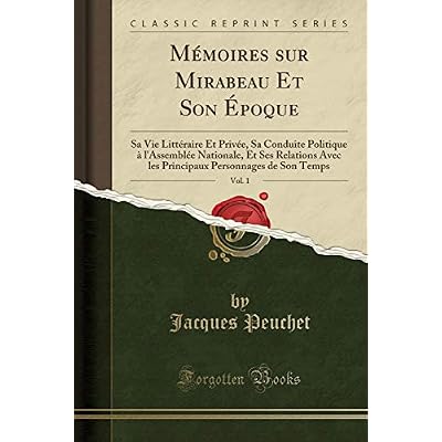 M&eacute;moires Sur Mirabeau Et Son &Eacute;poque, Vol. 1: Sa Vie Litt&eacute;raire Et Priv&eacute;e, Sa Conduite Politique &Agrave; l'Assembl&eacute;e Nationale, Et Ses Relations Avec Les Principaux Personnages de Son Temps