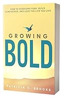 Growing Bold: How to Overcome Fear, Build Confidence, and Love the Life You Live 0997759909 Book Cover