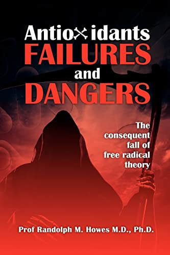 Antioxidants Failures & Dangers: The consequent fall of free radical theory