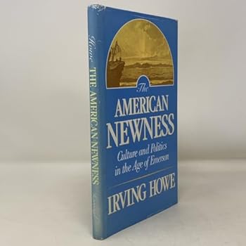 The American Newness: Culture and Politics in the Age of Emerson (The William E. Massey Sr. Lectures in the History of American Civilization)