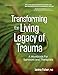 Transforming The Living Legacy of Trauma: A Workbook for Survivors and Therapists