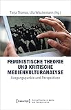 Feministische Theorie und Kritische Medienkulturanalyse: Ausgangspunkte und Perspektiven (Critical Studies in Media and Communication, Bd. 19)