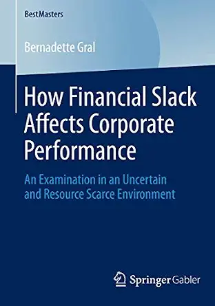 How Financial Slack Affects Corporate Performance: An Examination in an Uncertain and Resource Scarce Environment 2014th Edition-Wow! eBook