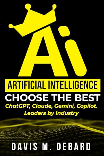 Artificial Intelligence: Choose the Best: ChatGPT, Claude, Gemini...