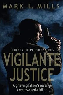 Vigilante Justice: A Grieving Father’s Revenge Creates A Serial Killer (The Prophecy Series)