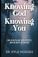 KNOWING GOD - KNOWING YOU: 40 DAYS OF IDENTITY RICH DEVOTIONS B0DD9GD411 Book Cover