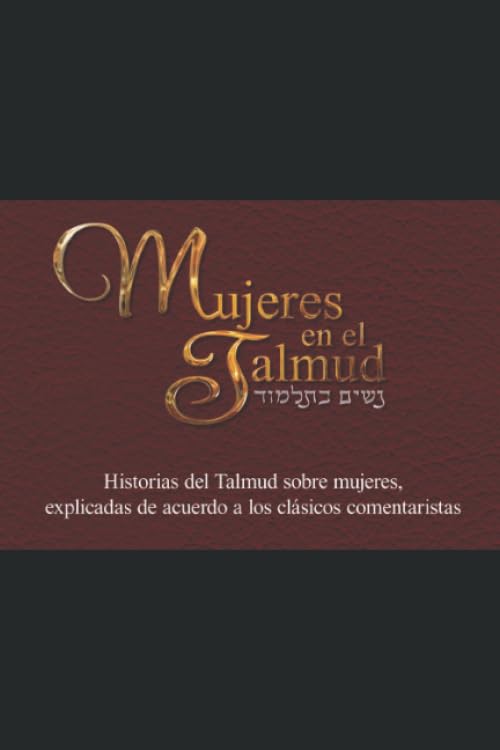 Mujeres en el Talmud (parte 2): Historias del Talmud sobre mujeres, explicadas de acuerdo a los clasicos comentaristas (Spanish Edition)